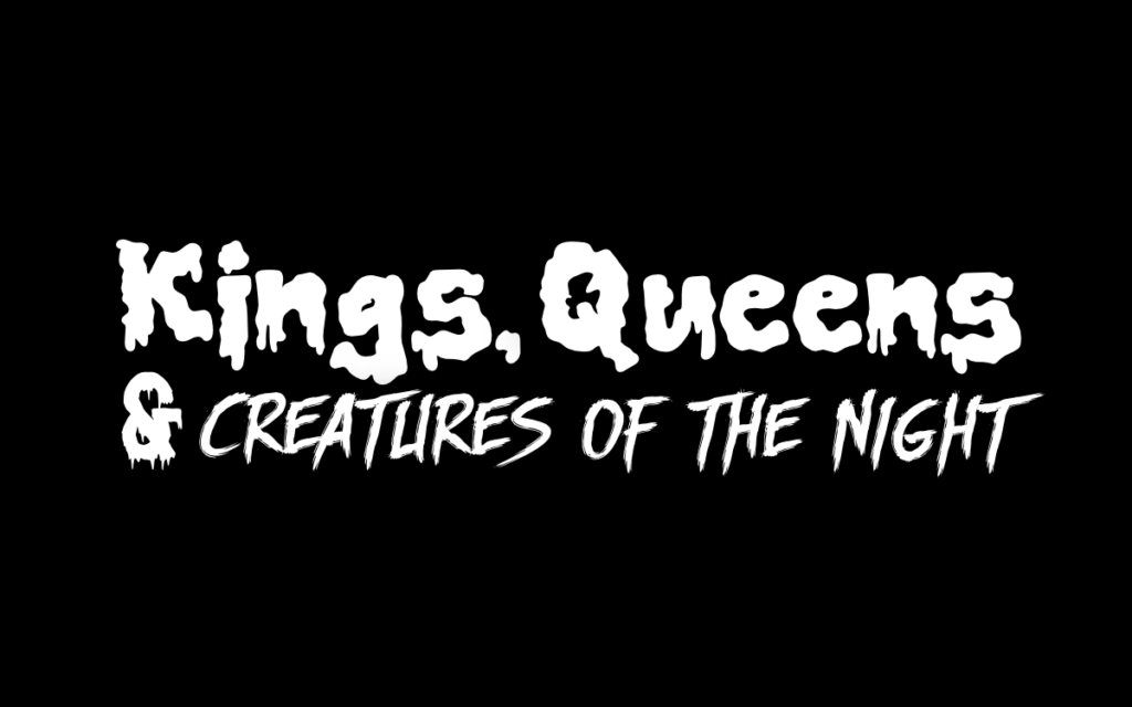 Kings, Queens & Creatures of the Night